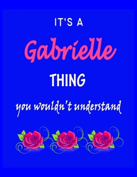 It's A  Gabrielle  Thing You Wouldn't Understand: Gabrielle  First Name Personalized Journal 8.5 x 11 Notebook, Wide Ruled (Lined) blank pages Funny  Cover for Girls and Women with Pink Roses on Blue