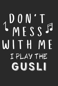 Don't mess with me I play the Gusli: Lined Journal, 120 Pages, 6 x 9, Music Instrument Gift Gusli Instruments, Black Matte Finish (Don't mess with me I play the Gusli Journal)