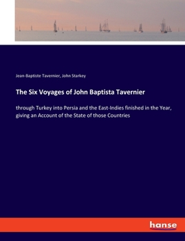 Paperback The Six Voyages of John Baptista Tavernier: through Turkey into Persia and the East-Indies finished in the Year, giving an Account of the State of tho Book