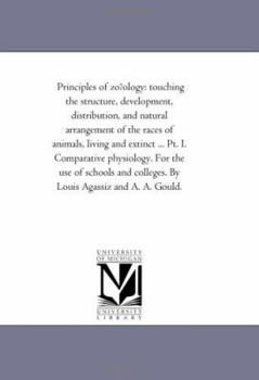 Principles of Zoology: Touching the Structure, Development, Distribution, and Natural Arrangement of the Races of Animals, Living and Extinct: With ... For the Use of Schools and Colleges
