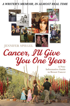 Hardcover Cancer, I'll Give You One Year: A Non-Informative Guide to Breast Cancer: A Writer's Memoir, in Almost Real Time Book