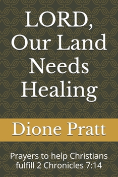 LORD, Our Land Needs Healing: Prayers to help Christians fulfill 2 Chronicles 7:14