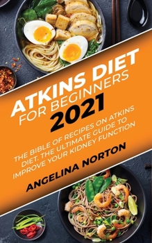 Paperback Atkins Diet for Beginners 2021: The Bible of Recipes on Atkins Diet. The Ultimate Guide to Improve your Kidney Function Book