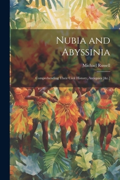 Paperback Nubia and Abyssinia: Comprehending Their Civil History, Antiquies [&c.] Book