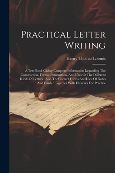 Practical Letter Writing: A Text Book Giving Complete Information Regarding The Construction, Forms, Punctuation, And Uses Of The Different Kind