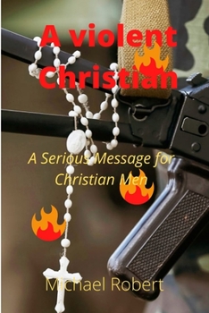 Paperback A violent Christian: A Serious Message for Christian Men Book