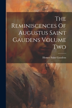The Reminiscences Of Augustus Saint Gaudens Volume Two