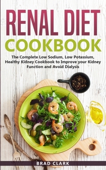 Paperback Renal Diet Cookbook: The Complete Low Sodium, Low Potassium, Healthy Kidney Cookbook to Improve your Kidney Function and Avoid Dialysis Book