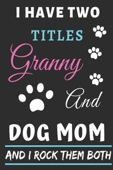 Paperback I Have Two Titles Granny And Dog Mom And I Rock Them Both: lined notebook, Funny gift for mothers, grandma Book