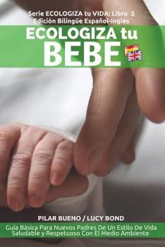 Paperback ECOLOGIZA tu BEBE: Edición Bilingüe Español-Inglés: Guía Básica Para Nuevos Padres De Un Estilo De Vida Saludable y Respetuoso Con El Med [Spanish] Book