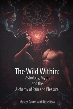 The Wild Within: Astrology, Myth, and the Alchemy of Pain and Pleasure