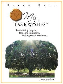 Paperback My Last Wishes: Remembering the Past ... Honoring the Present ... Looking Toward the Future ... Book