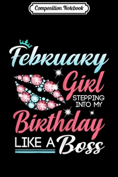 Composition Notebook: February Girl Stepping into my birthday like a boss  Journal/Notebook Blank Lined Ruled 6x9 100 Pages