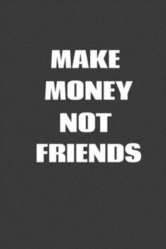 Paperback Make Money Not Friends: 6 x 9" Notebook with 120 College Ruled Lined Pages and a Funny Quote on the Cover Book