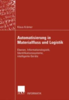 Automatisierung in Materialfluss Und Logistik: Ebenen, Informationslogistik, Identifikationssysteme, Intelligente Gerate