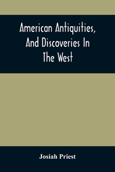 Paperback American Antiquities, And Discoveries In The West: Being An Exhibition Of The Evidence That An Ancient Population Of Partiallly Civilized Nations, Dif Book