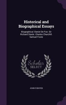 Hardcover Historical and Biographical Essays: Biographical: Daniel De Foe. Sir Richard Steele. Charles Churchill. Samuel Foote Book