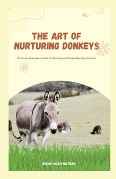 Paperback The Art of Nurturing Donkeys: A Comprehensive Guide to Raising and Reproducing Donkeys Book