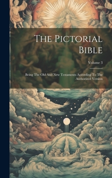 Hardcover The Pictorial Bible: Being The Old And New Testaments According To The Authorized Version; Volume 3 Book