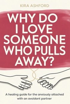 Paperback Why Do I Love Someone Who Pulls Away?: A Healing Guide for the Anxiously Attached with an Avoidant Partner Book