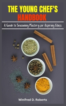 Paperback The Young Chef's Handbook: A Guide to Seasoning Mastery for Aspiring Chefs Book
