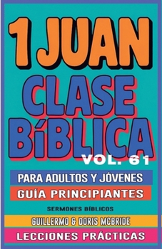Clase Bíblica para Adultos y Jóvenes: Guía Principiantes - 1 Juan (Clase Bíblica Dominical Para Jóvenes Y Adultos) (Spanish Edition)