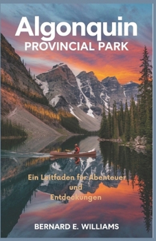 Algonquin Provincial Park: Ein Leitfaden für Abenteuer und Entdeckungen (German Edition)