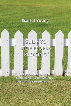 Paperback Guide to Stop People-Pleasing: Set Boundaries with Confidence, & Release the Negativity in Saying No Book