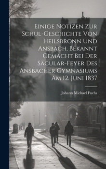 Hardcover Einige Notizen zur Schul-Geschichte von Heilsbronn und Ansbach, bekannt gemacht bei der Säcular-Feyer des ansbacher Gymnasiums am 12. Juni 1837 [German] Book