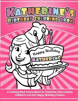 Katherine's Birthday Coloring Book Kids Personalized Books: A Coloring Book Personalized for Katherine that includes Children's Cut Out Happy Birthday Posters