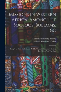 Paperback Missions In Western Africa, Among The Soosoos, Bulloms, &c: Being The First Undertaken By The Church Missionary Society For Africa And The East Book
