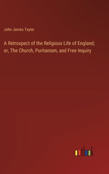 Hardcover A Retrospect of the Religious Life of England; or, The Church, Puritanism, and Free Inquiry Book