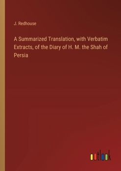 Paperback A Summarized Translation, with Verbatim Extracts, of the Diary of H. M. the Shah of Persia Book
