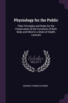 Paperback Physiology for the Public: Plain Principles and Rules for the Preservation of the Functions of Both Body and Mind in a State of Health, Lectures Book