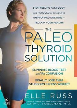 Paperback The Paleo Thyroid Solution: Stop Feeling Fat, Foggy, and Fatigued at the Hands of Uninformed Doctors - Reclaim Your Health! Book