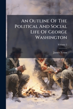 An Outline Of The Political And Social Life Of George Washington: And Biographical Sketches Of The Lives Of The Fifty-six Signers Of The Declaration Of Independence, Volume 2...