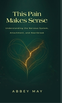 Hardcover This Pain Makes Sense: Understanding the Nervous System, Attachment, and Heartbreak Book