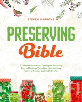 Paperback Preserving Bible: A Complete Guide About Canning and Preserving. Easy and Delicious Vegetables, Meat, and More Recipes to Create a Susta Book