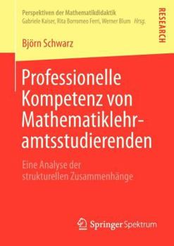 Paperback Professionelle Kompetenz Von Mathematiklehramtsstudierenden: Eine Analyse Der Strukturellen Zusammenhänge [German] Book