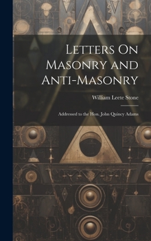 Hardcover Letters On Masonry and Anti-Masonry: Addressed to the Hon. John Quincy Adams Book