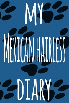 My Mexican Hairless Diary: The perfect gift for the dog owner in your life - 6x9 119 page lined journal!