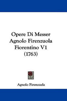 Opere Di Messer Agnolo Firenzuola Fiorentino V1