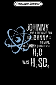 Composition Notebook: Johnny Was A Chemist's Son Funny Nerd Chemistry Teacher  Journal/Notebook Blank Lined Ruled 6x9 100 Pages