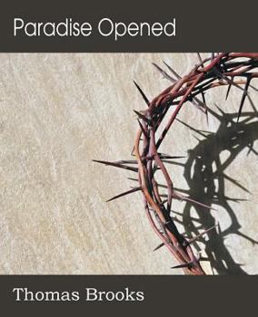 Paradise Opened, or the Secrets, Mysteries, and Rarities of Divine Love, of Infinite Wisdom, and of Wonderful Counsel-Laid Open to Public View
