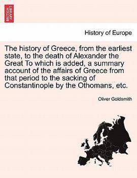 Paperback The History of Greece, from the Earliest State, to the Death of Alexander the Great to Which Is Added, a Summary Account of the Affairs of Greece from Book