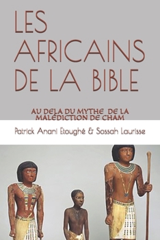 LES AFRICAINS DE LA BIBLE: AU-DELÀ DU MYTHE DE LA MALÉDICTION DE CHAM (Biblical Studies Productions)