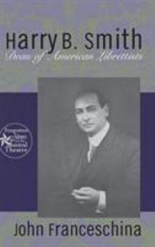 Harry B. Smith: Dean of American Librettists (Forgotten Stars of the Musical Theater)