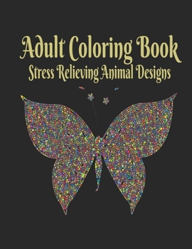 Adult Coloring Book: Stress Relieving Animal Designs: Adult Coloring Book: women Stress Relieving Animal Designs 120 PAGES This adult coloring book has over 120 animal patterns