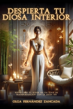 Despierta tu Diosa Interior: Redescubre tu poder en un viaje de transformación con la Diosa Isis (Spanish Edition)