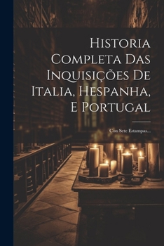 Paperback Historia Completa Das Inquisições De Italia, Hespanha, E Portugal: Con Sete Estampas... [Portuguese] Book